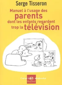 Manuel à l'usage des parents dont les enfants regardent trop la télévision