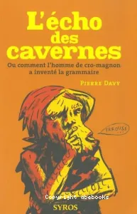 L'écho des cavernes ou Comment l'homme de Cro-Magnon a inventé la grammaire