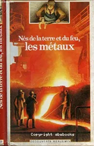 Nés de la terre et du feu, les métaux