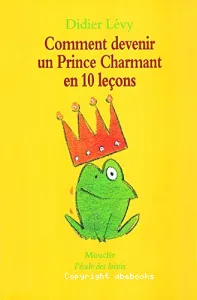 Comment devenir un prince charmant en 10 leçons ou Ma véritable histoire racontée par moi-même