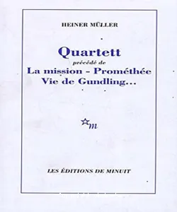 Quartett ; précédé de La mission ; Prométhée ; Vie de Gundling..