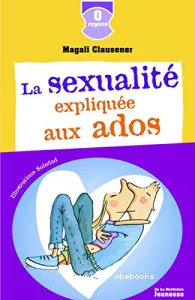 La sexualité expliquée aux ados