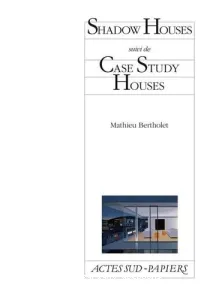 Shadow houses ; suivi de Case study houses