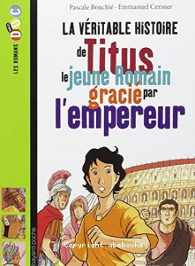 La véritable histoire de Titus le jeune Romain gracié par l'empereur