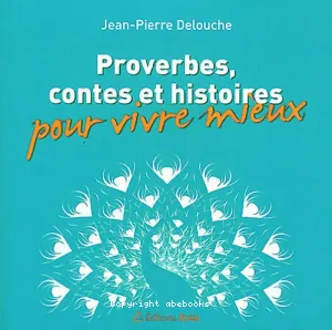 Proverbes, contes et histoires pour vivre mieux