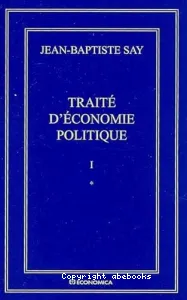 Traité d'économie politique ou Simple exposition de la manière dont se forment, se distribuent et se consomment les richesses