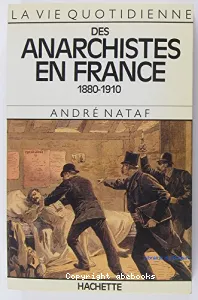 La Vie quotidienne des anarchistes en France, 1880-1910