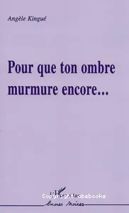 Pour que ton ombre murmure encore