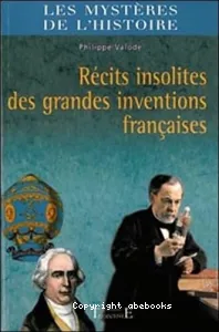 Récits insolites des grandes inventions françaises