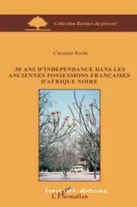 50 ans d'indépendance dans les anciennes possessions françaises d'Afrique noire