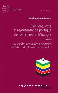 Élections, vote et représentation politique des Africains de l'étranger ; suivi du Guide des opérations électorales en dehors des frontières nationales