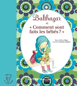 Balthazar et comment sont fait les bébés ?