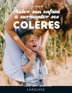 Les 50 phrases pour aider son enfant à surmonter ses colères